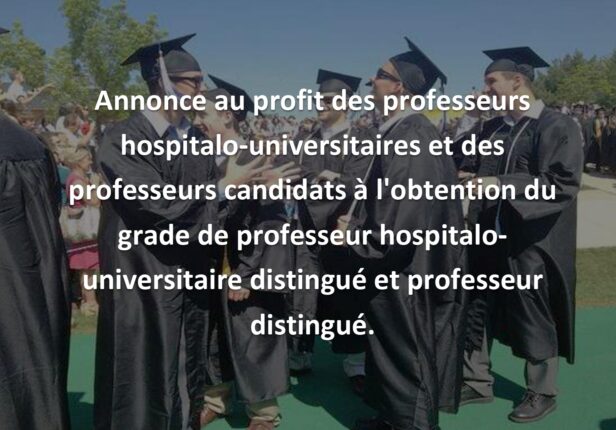 Annonce au profit des professeurs hospitalo-universitaires et des professeurs candidats à l’obtention du grade de professeur hospitalo-universitaire distingué et professeur distingué.