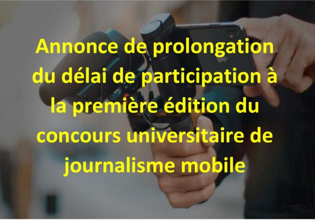 Annonce de prolongation du délai de participation à la première édition du concours universitaire de journalisme mobile